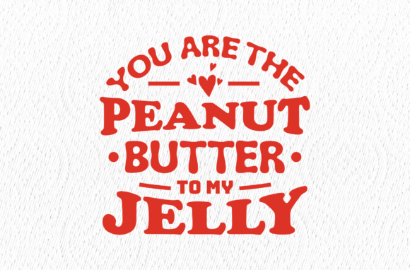 You're the Peanut Butter to My Jelly